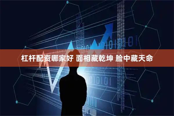 杠杆配资哪家好 面相藏乾坤 脸中藏天命