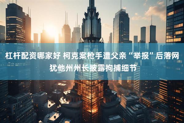 杠杆配资哪家好 柯克案枪手遭父亲“举报”后落网 犹他州州长披露拘捕细节