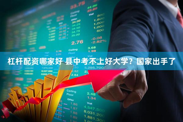 杠杆配资哪家好 县中考不上好大学？国家出手了
