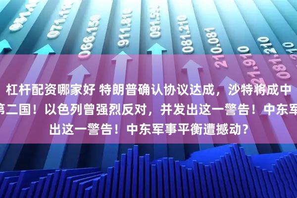 杠杆配资哪家好 特朗普确认协议达成，沙特将成中东获F-35战机第二国！以色列曾强烈反对，并发出这一警告！中东军事平衡遭撼动？